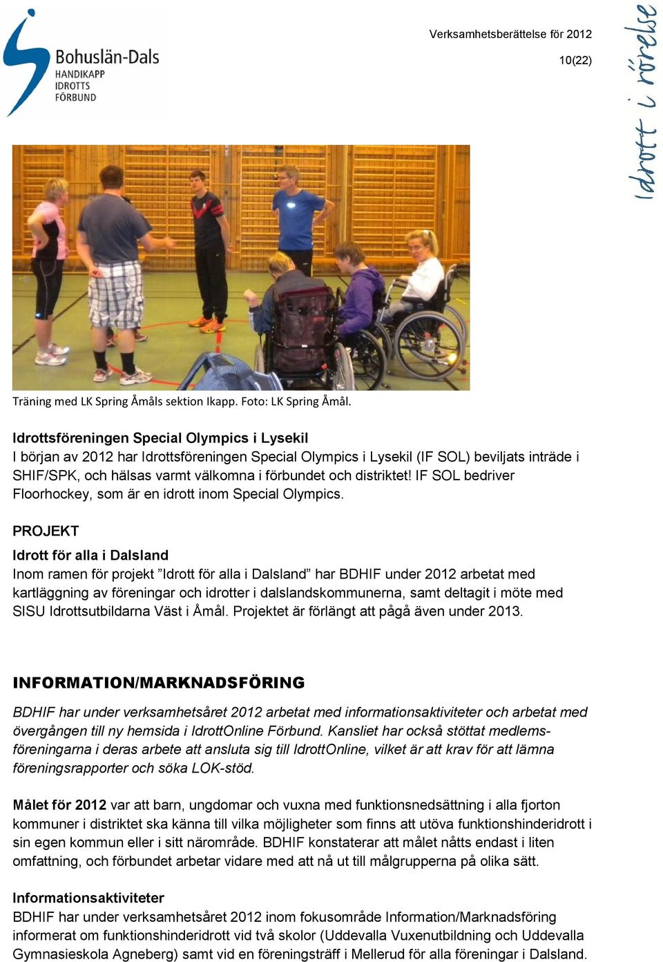 distriktet! IF SOL bedriver Floorhockey, som är en idrott inom Special Olympics.