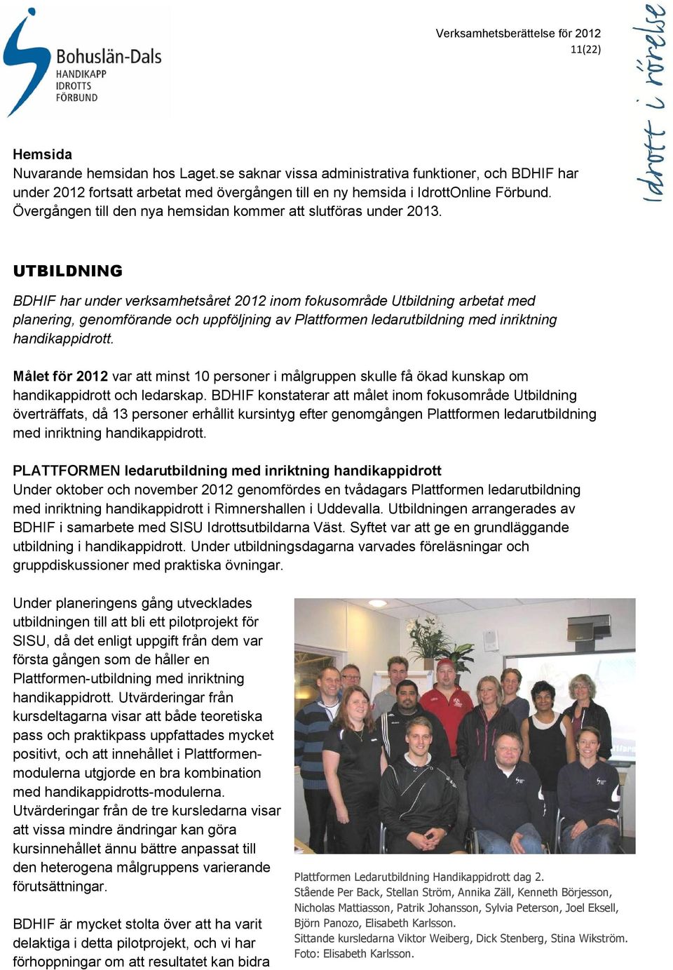 UTBILDNING BDHIF har under verksamhetsåret 2012 inom fokusområde Utbildning arbetat med planering, genomförande och uppföljning av Plattformen ledarutbildning med inriktning handikappidrott.