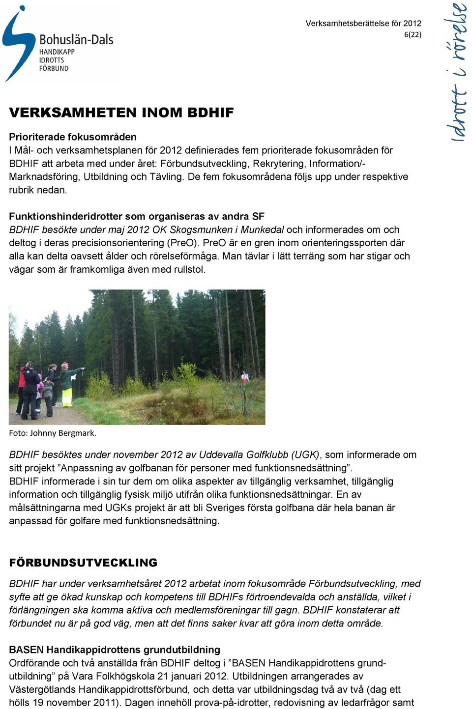 Funktionshinderidrotter som organiseras av andra SF BDHIF besökte under maj 2012 OK Skogsmunken i Munkedal och informerades om och deltog i deras precisionsorientering (PreO).