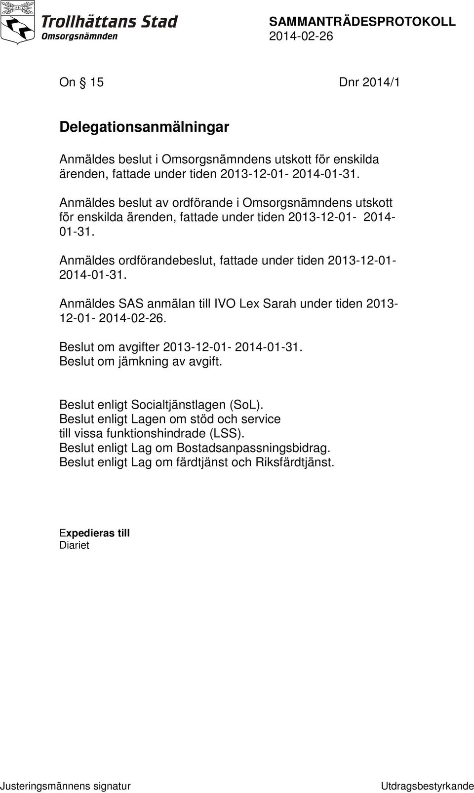 Anmäldes ordförandebeslut, fattade under tiden 2013-12-01-2014-01-31. Anmäldes SAS anmälan till IVO Lex Sarah under tiden 2013-12-01-. Beslut om avgifter 2013-12-01-2014-01-31.