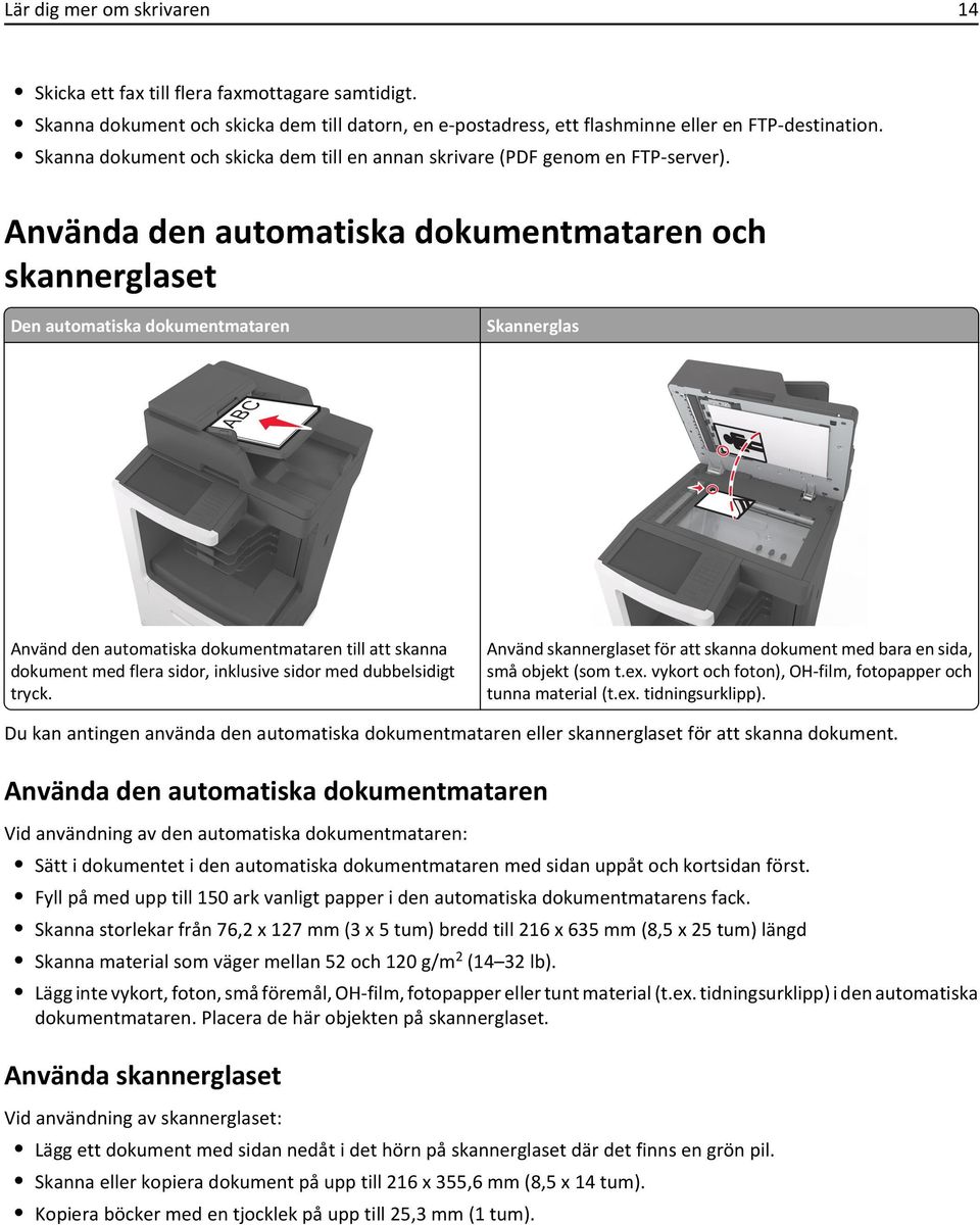Använda den automatiska dokumentmataren och skannerglaset Den automatiska dokumentmataren Skannerglas ABC Använd den automatiska dokumentmataren till att skanna dokument med flera sidor, inklusive
