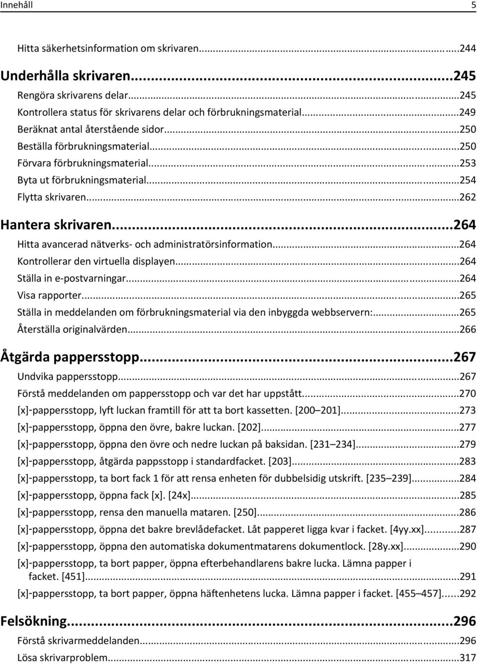 ..264 Hitta avancerad nätverks- och administratörsinformation...264 Kontrollerar den virtuella displayen...264 Ställa in e-postvarningar...264 Visa rapporter.