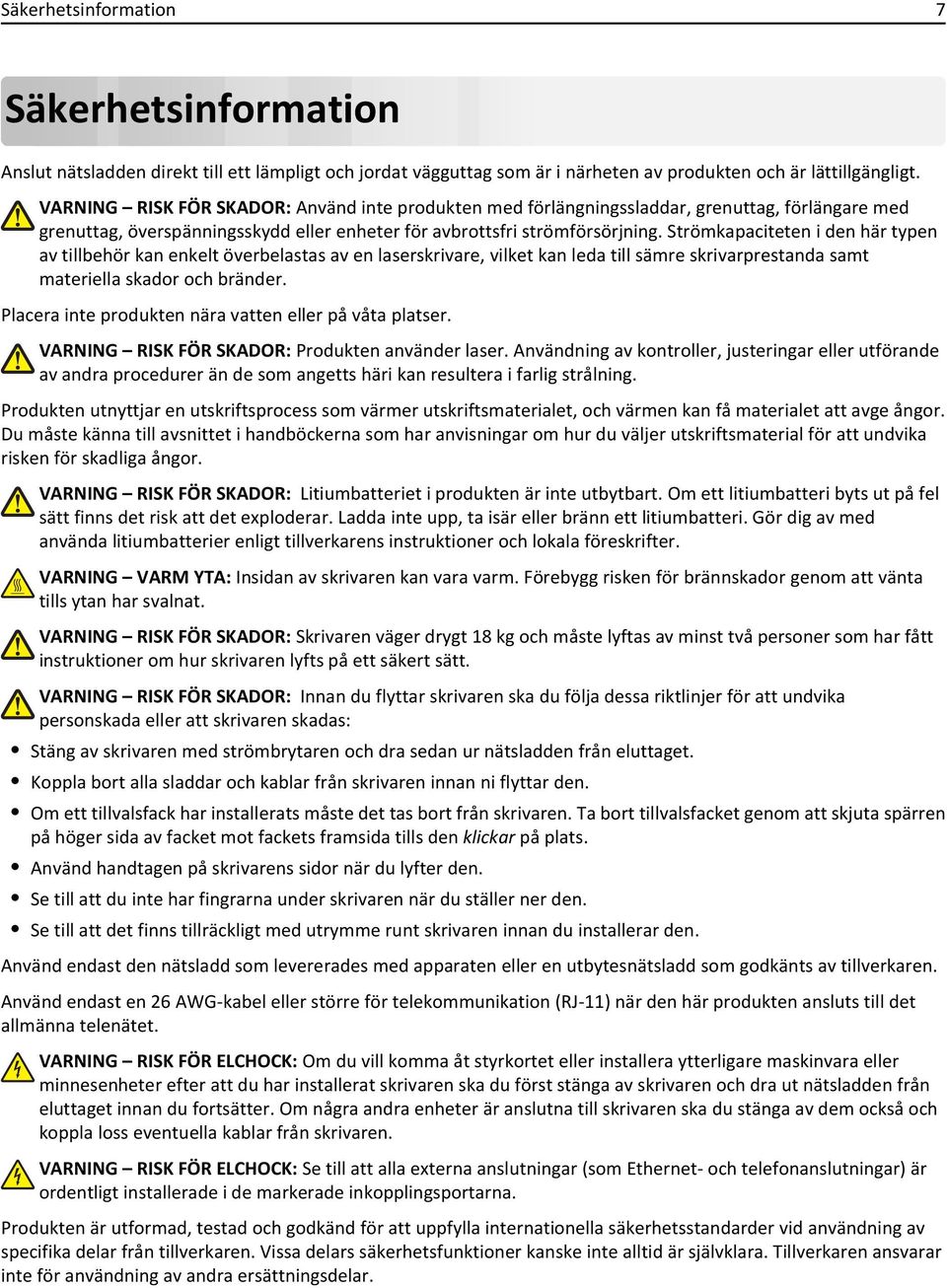 Strömkapaciteten i den här typen av tillbehör kan enkelt överbelastas av en laserskrivare, vilket kan leda till sämre skrivarprestanda samt materiella skador och bränder.