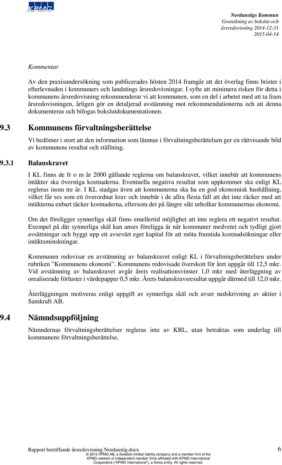 rekommendationerna och att denna dokumenteras och bifogas bokslutdokumentationen. 9.