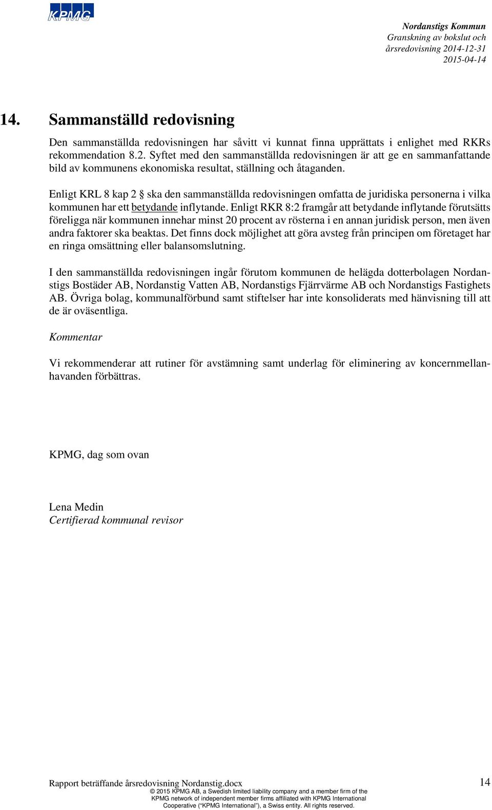 Enligt KRL 8 kap 2 ska den sammanställda redovisningen omfatta de juridiska personerna i vilka kommunen har ett betydande inflytande.