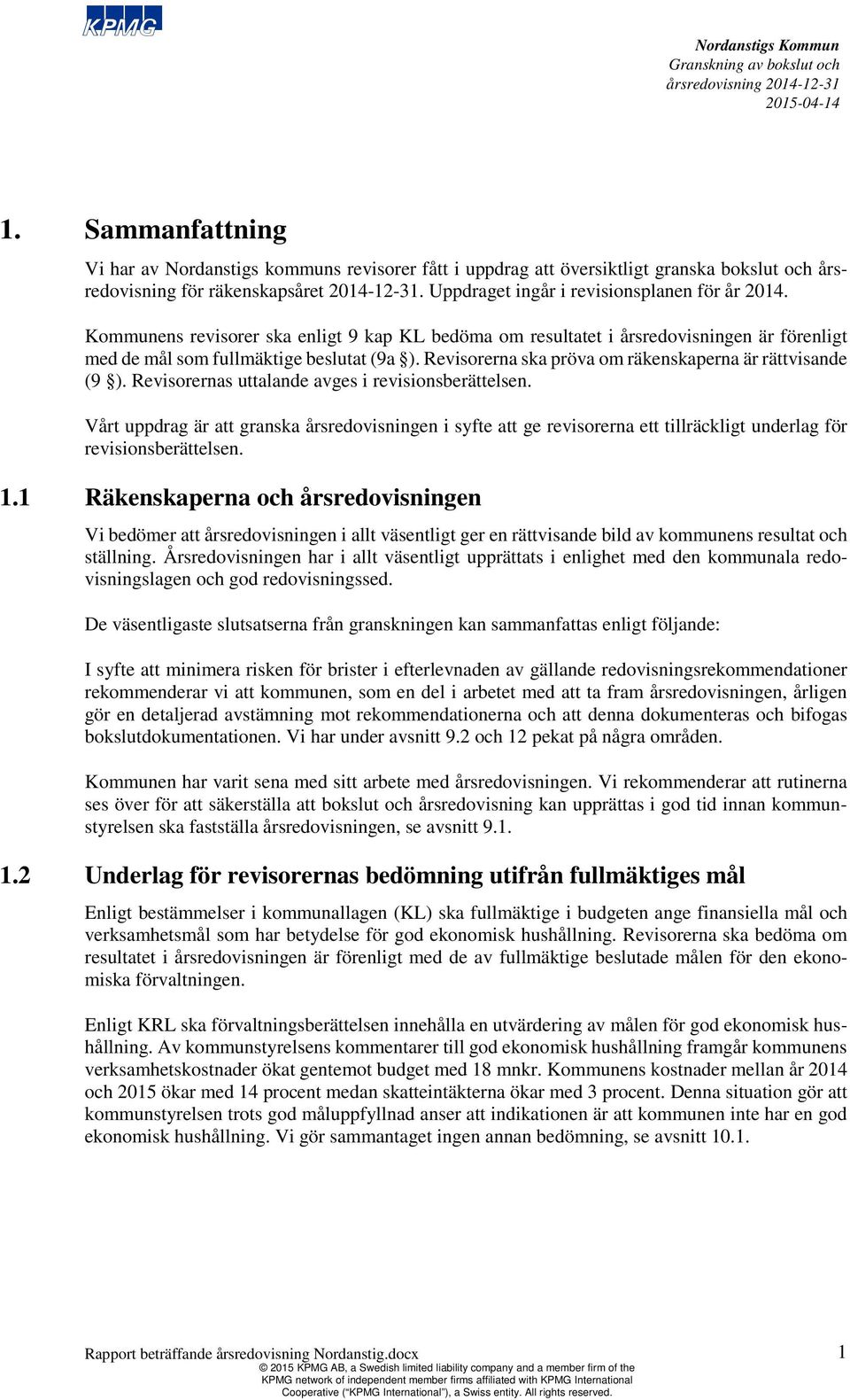 Revisorerna ska pröva om räkenskaperna är rättvisande (9 ). Revisorernas uttalande avges i revisionsberättelsen.