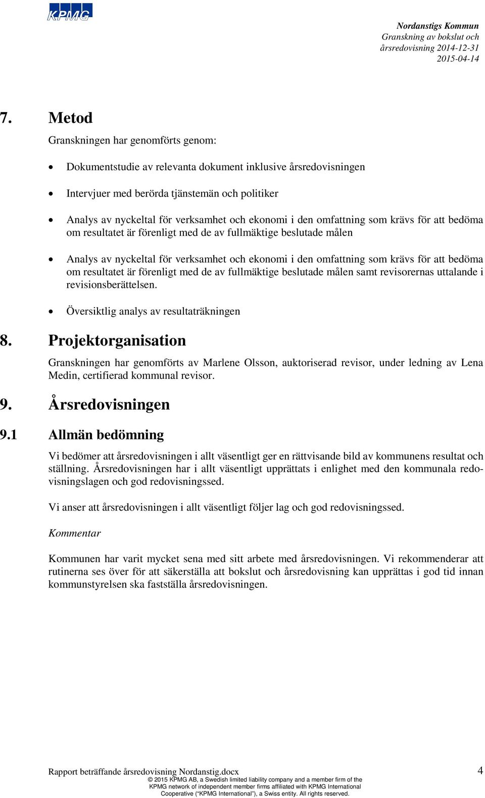 bedöma om resultatet är förenligt med de av fullmäktige beslutade målen samt revisorernas uttalande i revisionsberättelsen. Översiktlig analys av resultaträkningen 8.