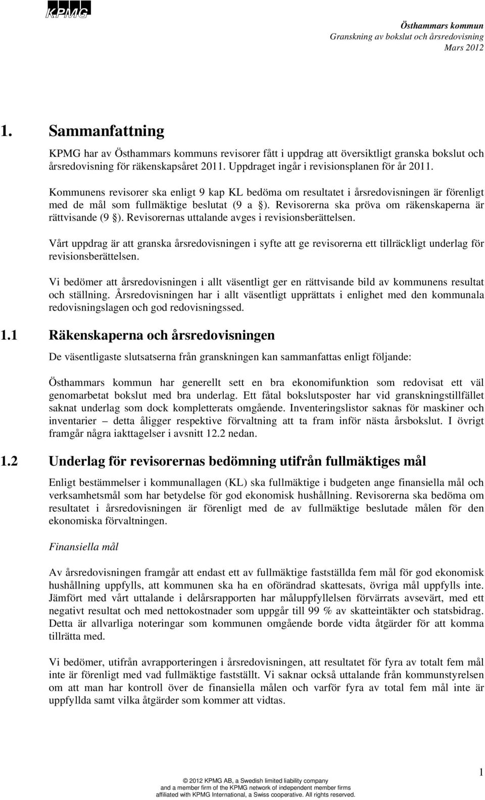 Revisorernas uttalande avges i revisionsberättelsen. Vårt uppdrag är att granska årsredovisningen i syfte att ge revisorerna ett tillräckligt underlag för revisionsberättelsen.