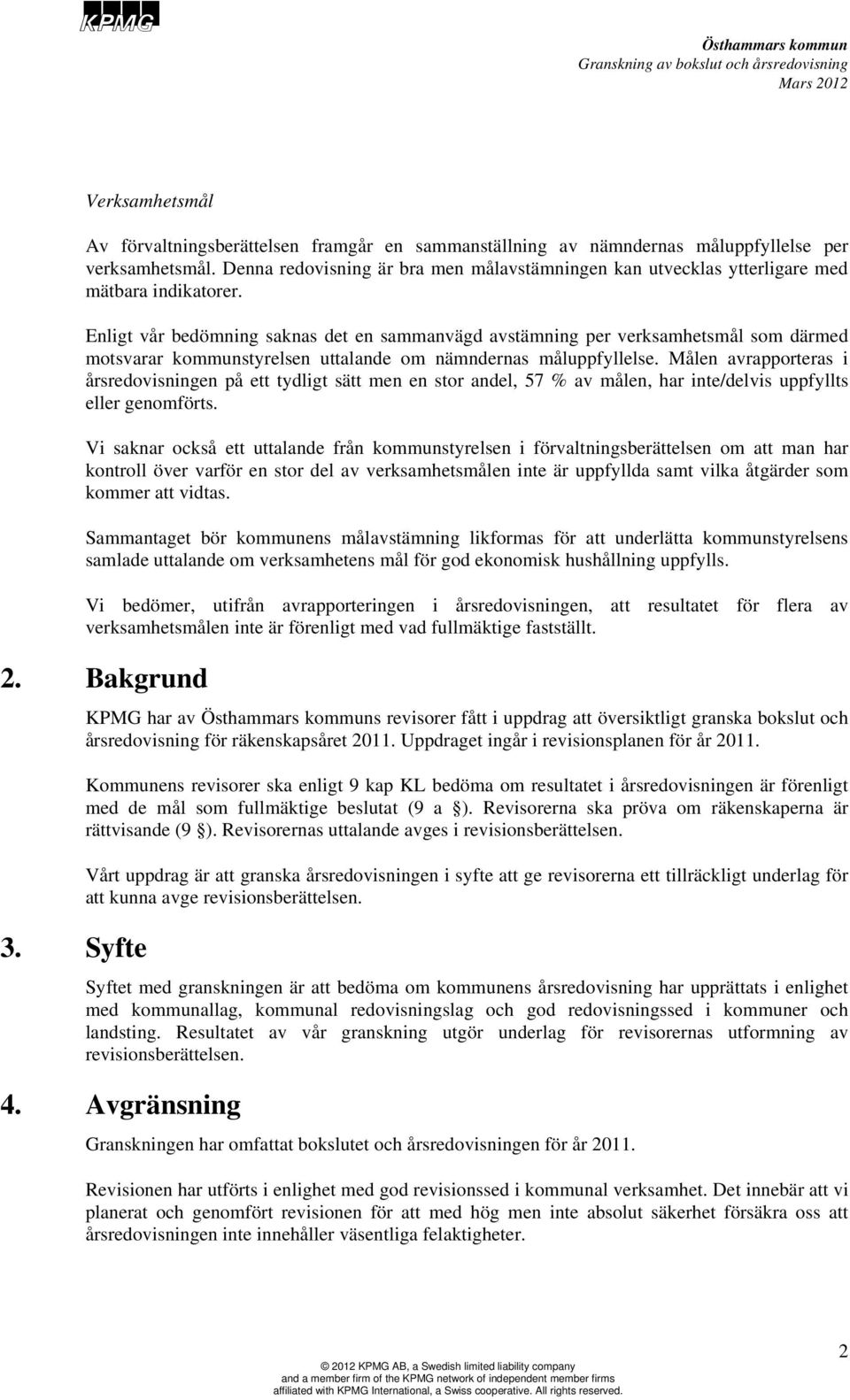 Enligt vår bedömning saknas det en sammanvägd avstämning per verksamhetsmål som därmed motsvarar kommunstyrelsen uttalande om nämndernas måluppfyllelse.