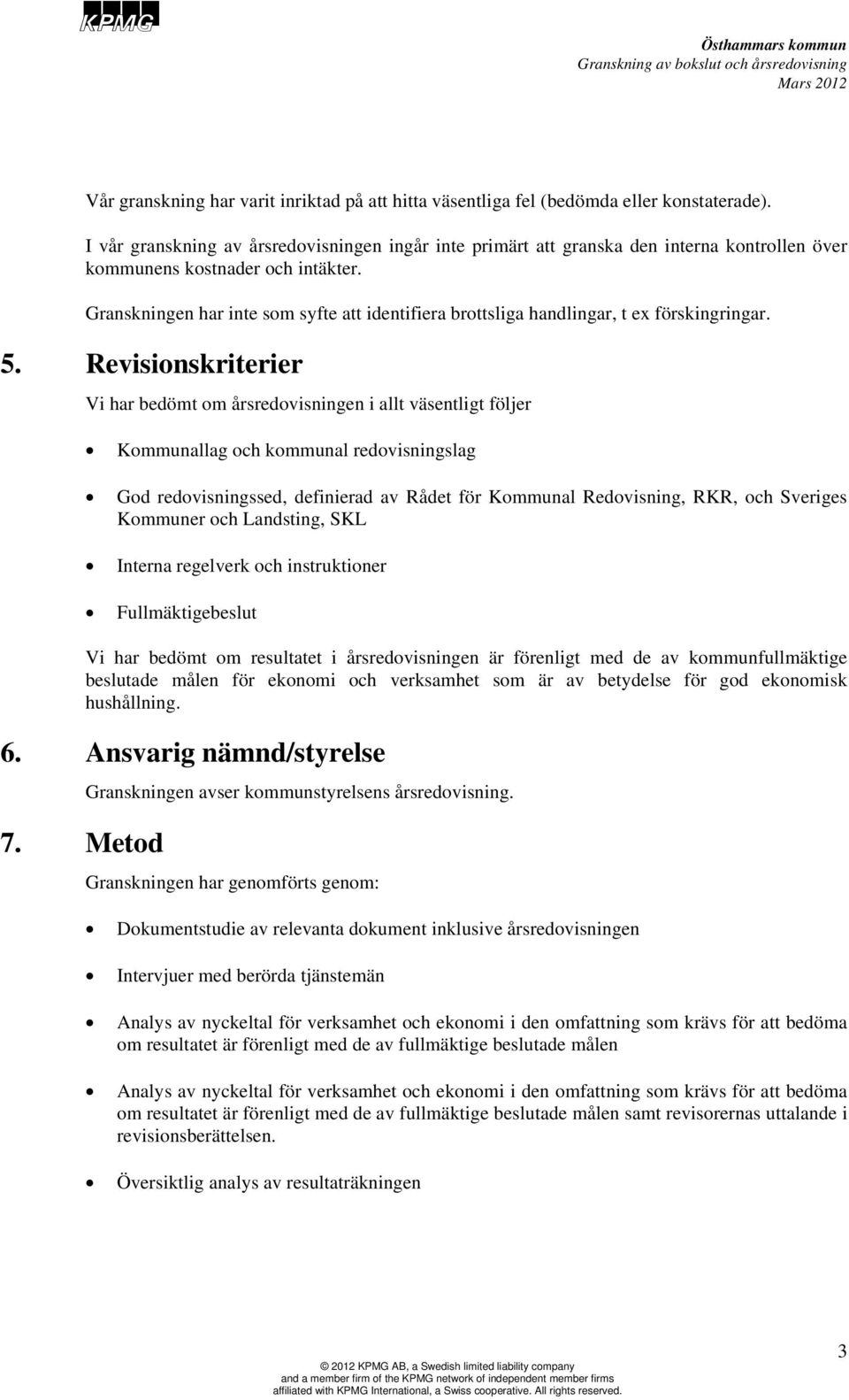 Granskningen har inte som syfte att identifiera brottsliga handlingar, t ex förskingringar. 5.