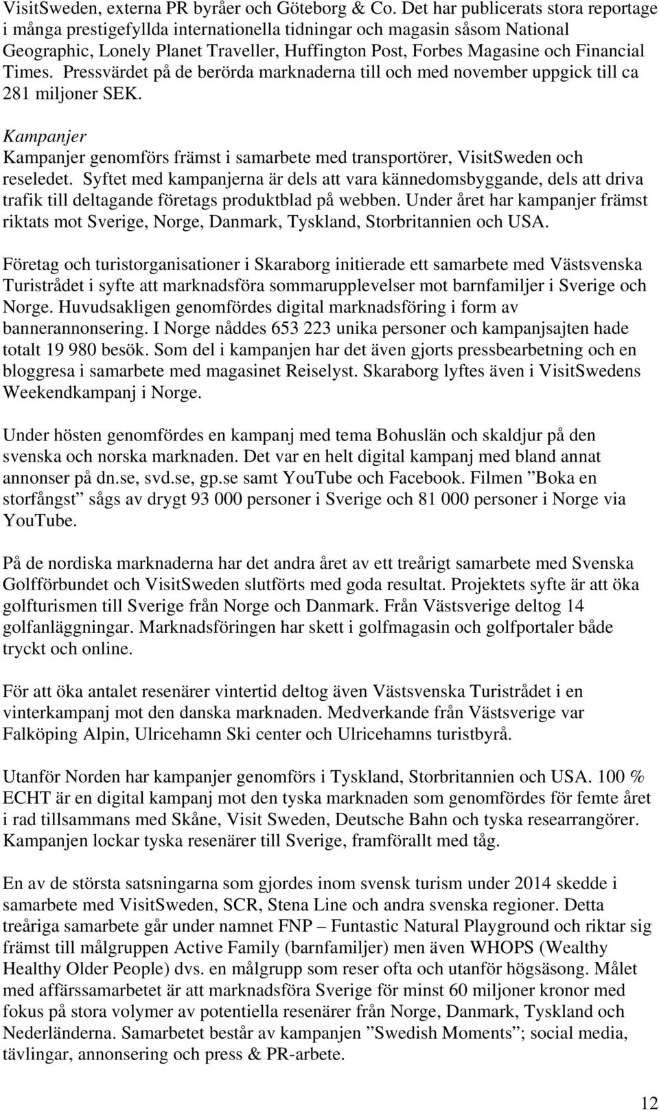 Times. Pressvärdet på de berörda marknaderna till och med november uppgick till ca 281 miljoner SEK. Kampanjer Kampanjer genomförs främst i samarbete med transportörer, VisitSweden och reseledet.