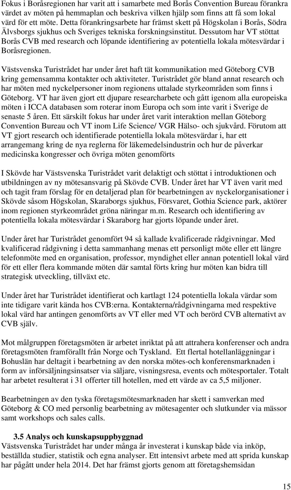 Dessutom har VT stöttat Borås CVB med research och löpande identifiering av potentiella lokala mötesvärdar i Boråsregionen.