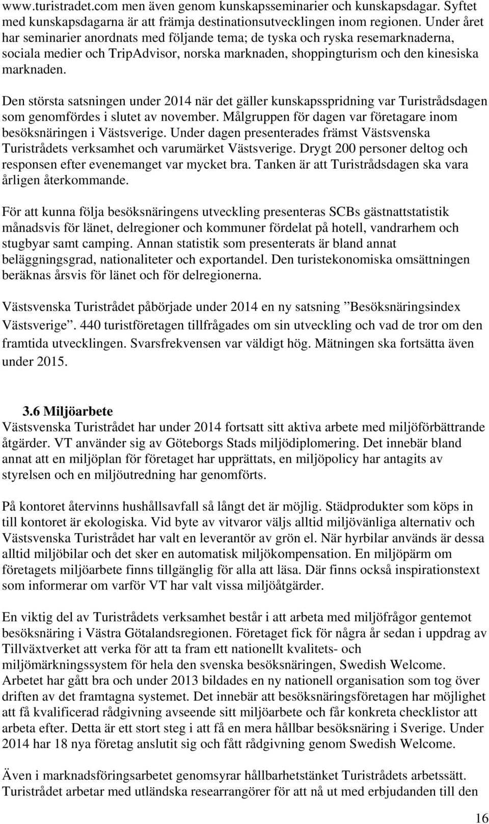 Den största satsningen under 2014 när det gäller kunskapsspridning var Turistrådsdagen som genomfördes i slutet av november. Målgruppen för dagen var företagare inom besöksnäringen i Västsverige.