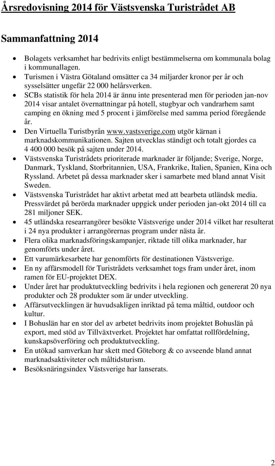 SCBs statistik för hela 2014 är ännu inte presenterad men för perioden jan-nov 2014 visar antalet övernattningar på hotell, stugbyar och vandrarhem samt camping en ökning med 5 procent i jämförelse