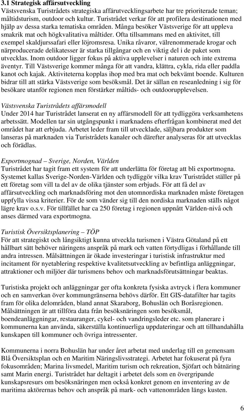 Ofta tillsammans med en aktivitet, till exempel skaldjurssafari eller löjromsresa.