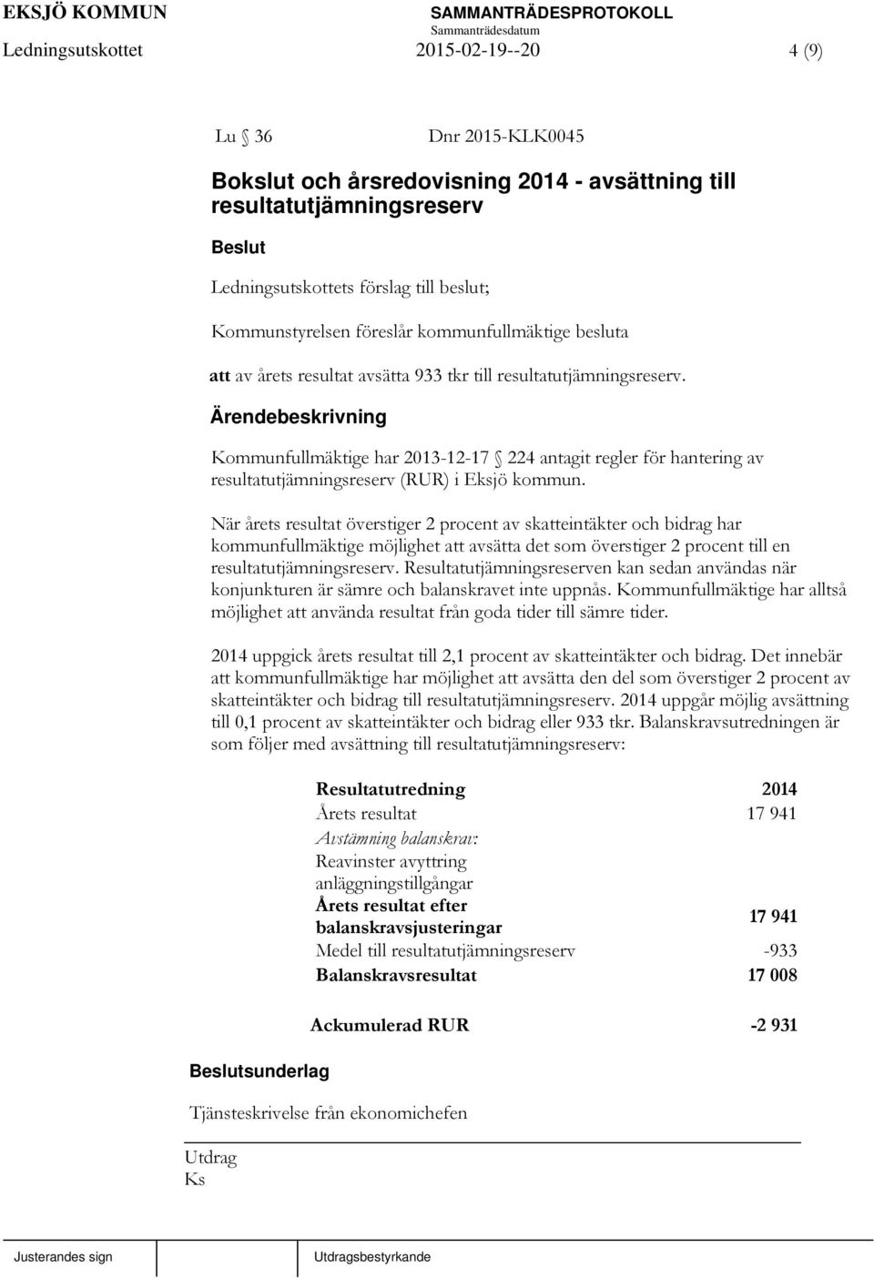 Ärendebeskrivning Kommunfullmäktige har 2013-12-17 224 antagit regler för hantering av resultatutjämningsreserv (RUR) i Eksjö kommun.