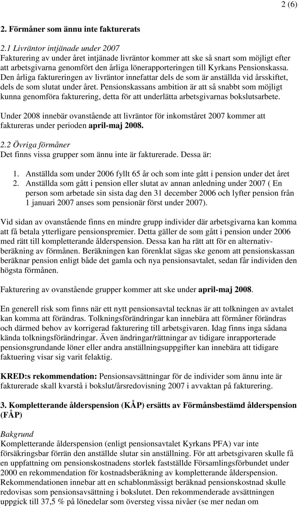 Pensionskassa. Den årliga faktureringen av livräntor innefattar dels de som är anställda vid årsskiftet, dels de som slutat under året.