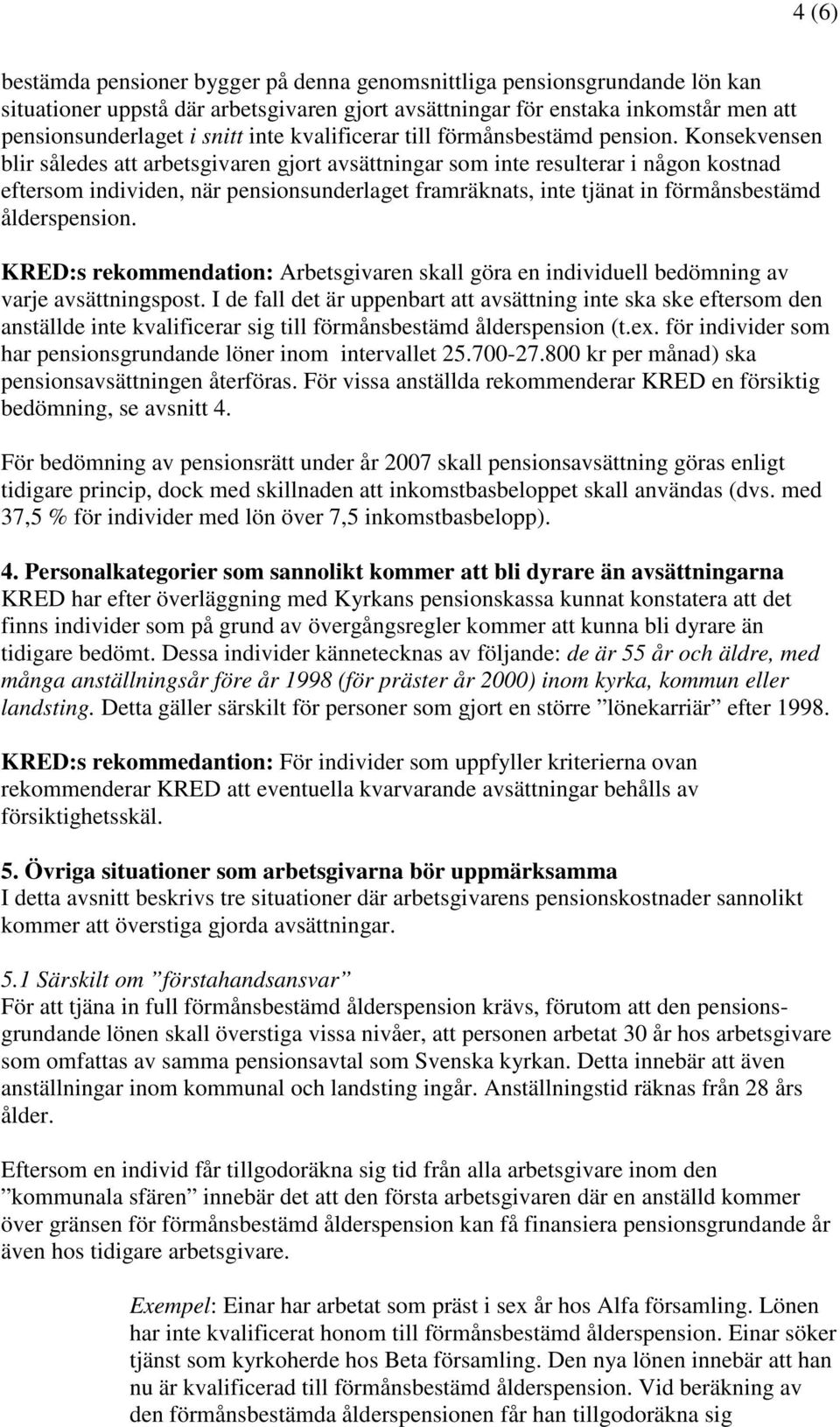 Konsekvensen blir således att arbetsgivaren gjort avsättningar som inte resulterar i någon kostnad eftersom individen, när pensionsunderlaget framräknats, inte tjänat in förmånsbestämd ålderspension.