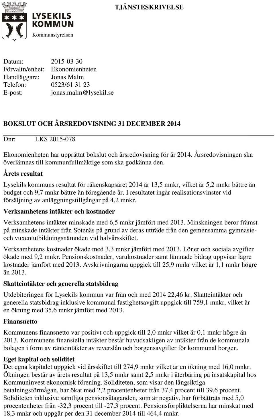 Årsredovisningen ska överlämnas till kommunfullmäktige som ska godkänna den.