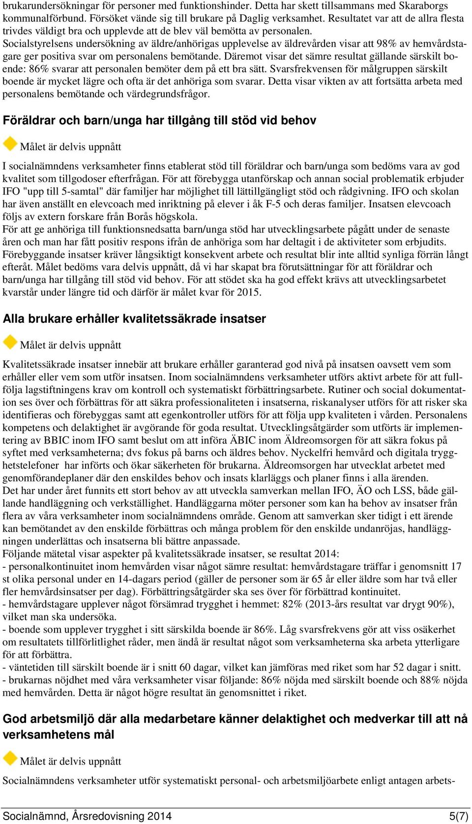 Socialstyrelsens undersökning av äldre/anhörigas upplevelse av äldrevården visar att 98% av hemvårdstagare ger positiva svar om personalens bemötande.