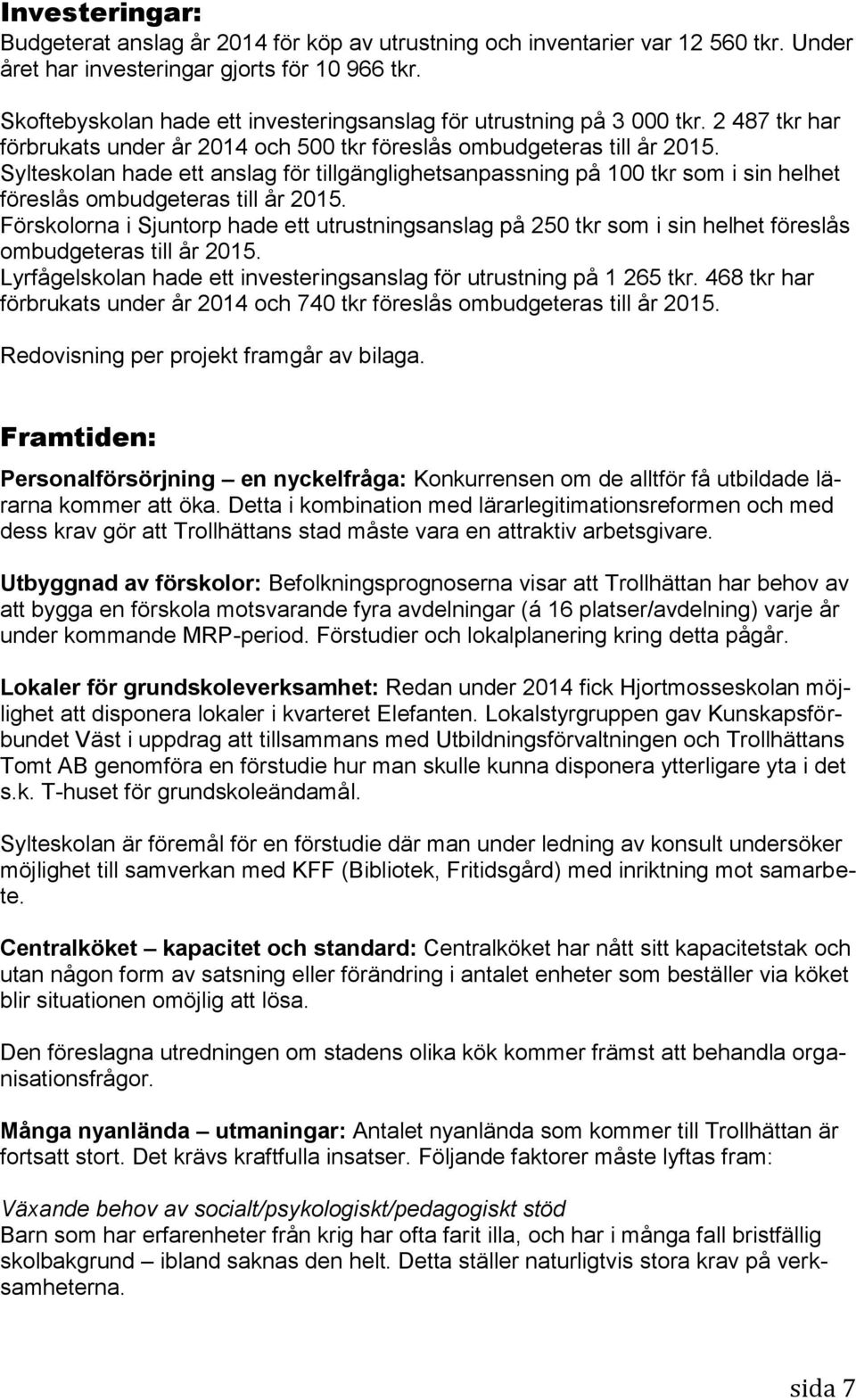 Sylteskolan hade ett anslag för tillgänglighetsanpassning på 100 tkr som i sin helhet föreslås ombudgeteras till år 2015.