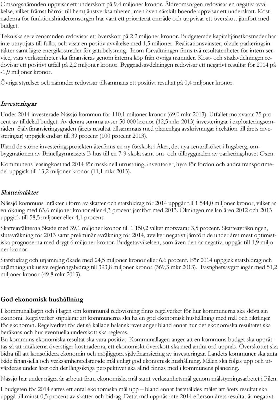 Kostnaderna för funktionshinderomsorgen har varit ett prioriterat område och uppvisar ett överskott jämfört med budget. Tekniska servicenämnden redovisar ett överskott på 2,2 miljoner kronor.