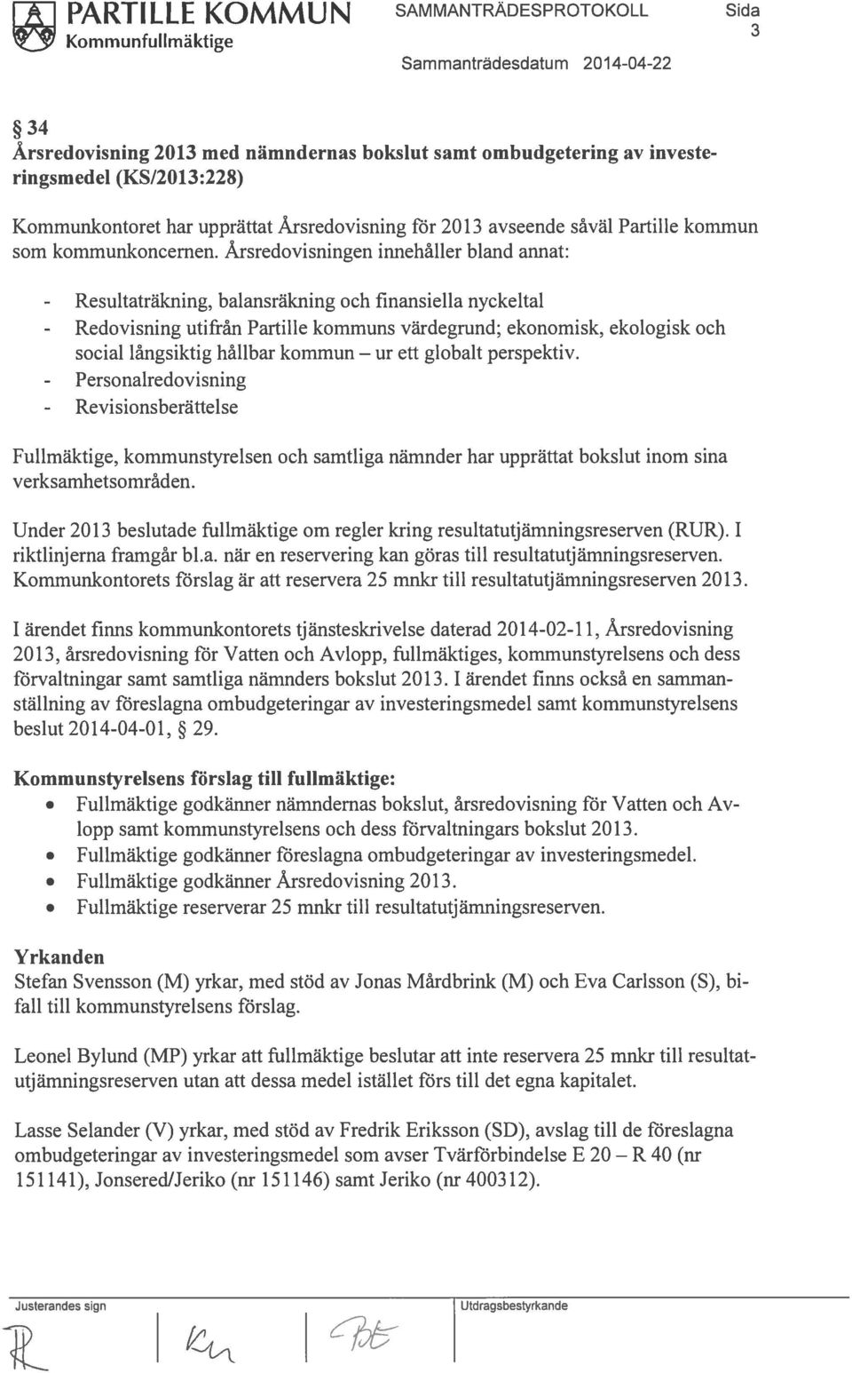 Årsredovisningen innehåller bland annat: - Resultaträkning, balansräkning och finansiella nyckeltal - Redovisning utifrån Partille kommuns värdegrund; ekonomisk, ekologisk och social långsiktig