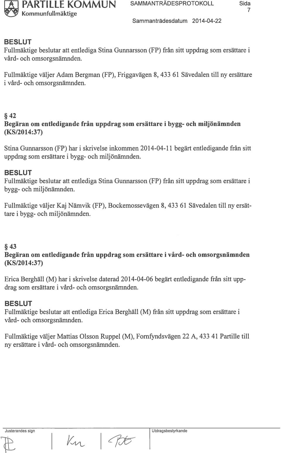 42 Begäran om entledigande från uppdrag som ersättare i bygg- och miljönämnden Stina Gunnarsson (FP) har i skrivelse inkommen 20 14-04-11 begärt entledigande från sitt uppdrag som ersättare i bygg-