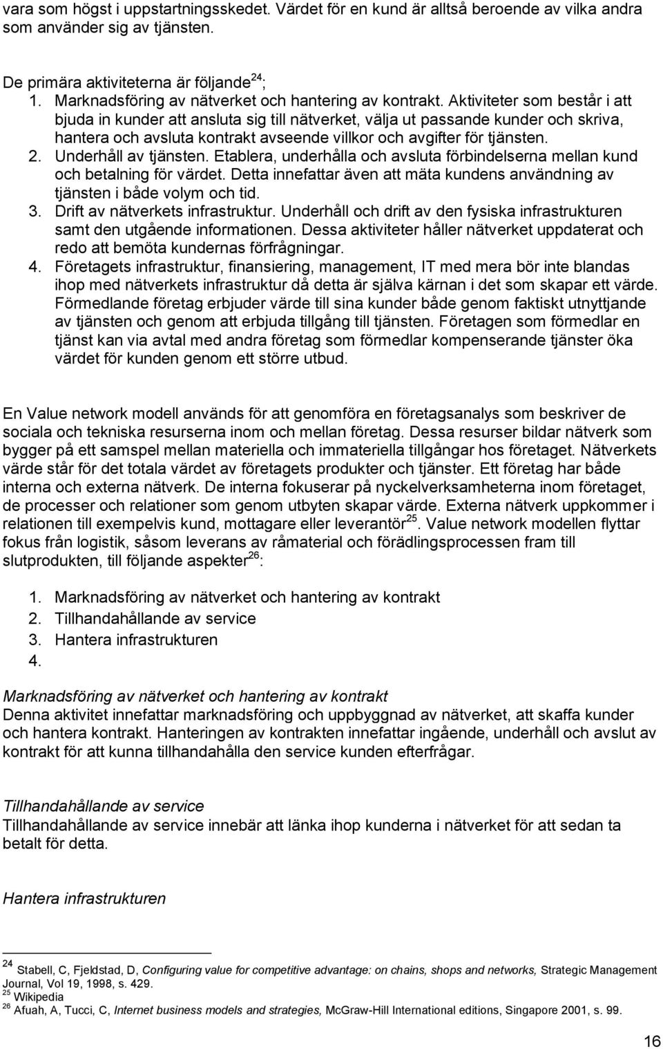 Aktiviteter som består i att bjuda in kunder att ansluta sig till nätverket, välja ut passande kunder och skriva, hantera och avsluta kontrakt avseende villkor och avgifter för tjänsten. 2.