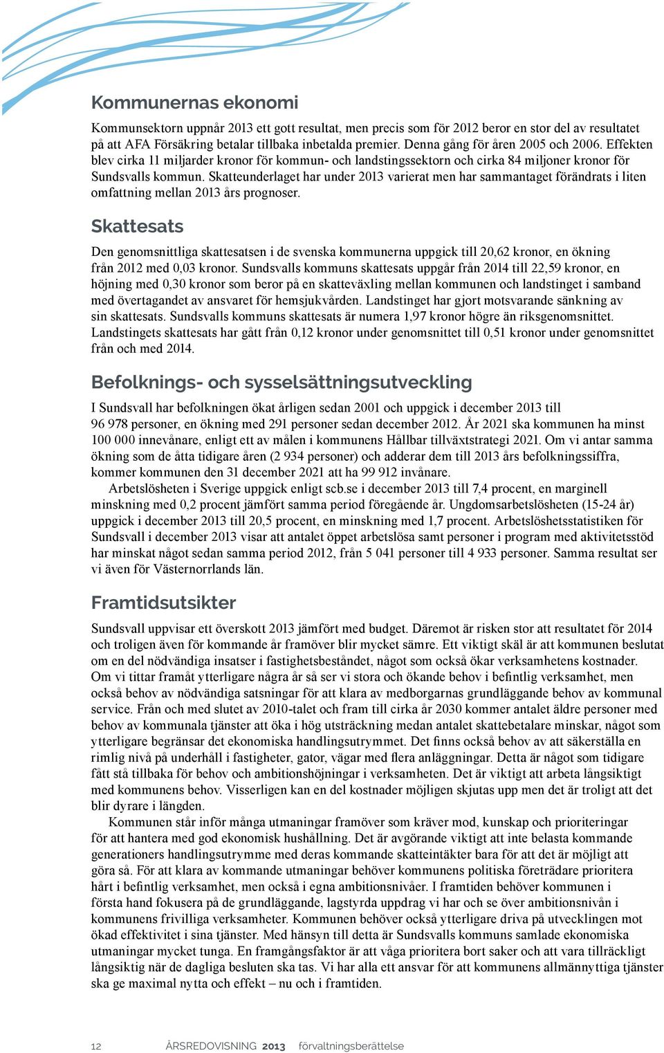 Skatteunderlaget har under varierat men har sammantaget förändrats i liten omfattning mellan års prognoser.