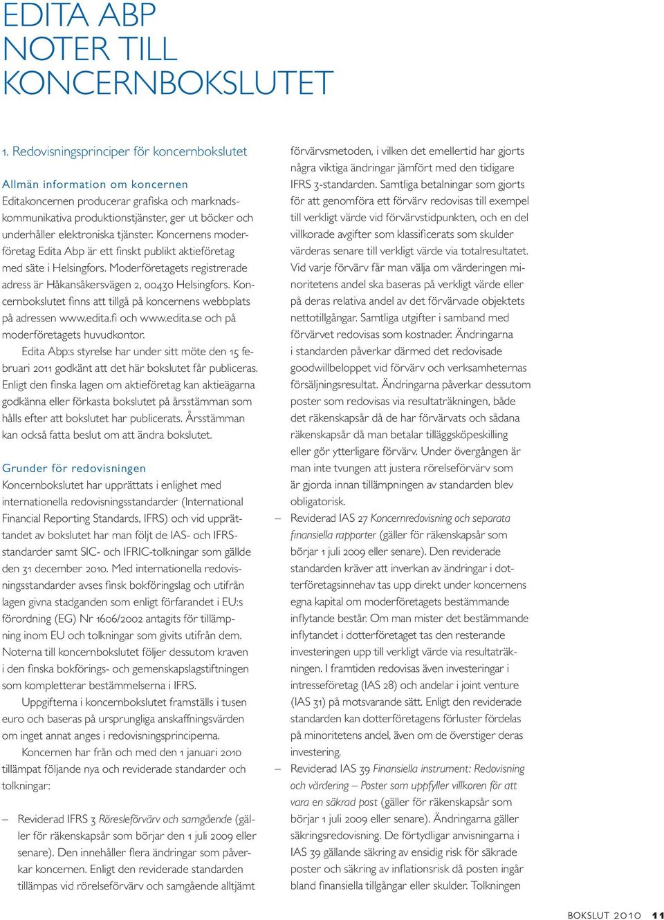 tjänster. Koncernens moderföretag Edita Abp är ett finskt publikt aktieföretag med säte i Helsingfors. Moderföretagets registrerade adress är Håkansåkersvägen 2, 00430 Helsingfors.