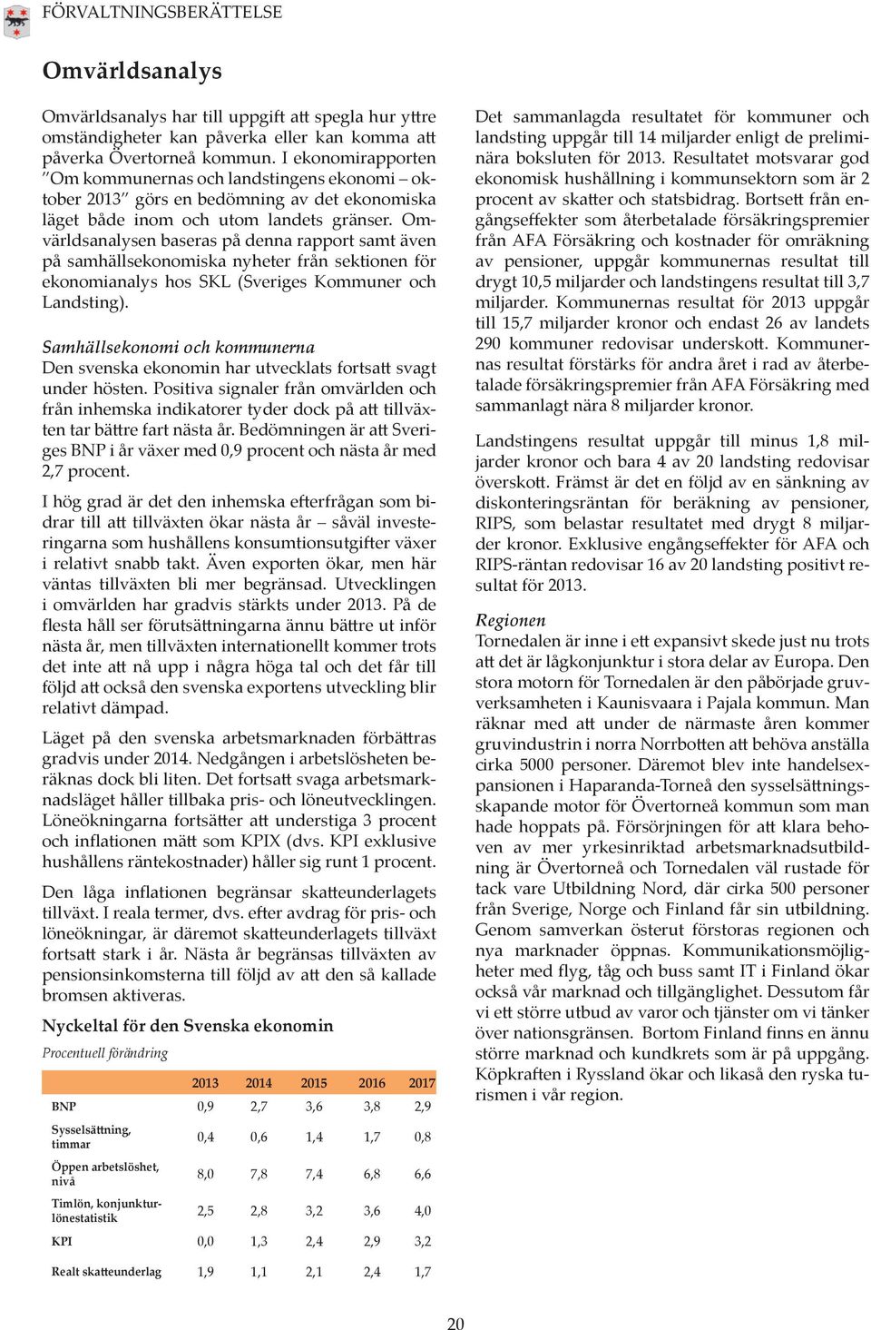 Omvärldsanalysen baseras på denna rapport samt även på samhällsekonomiska nyheter från sektionen för ekonomianalys hos SKL (Sveriges Kommuner och Landsting).