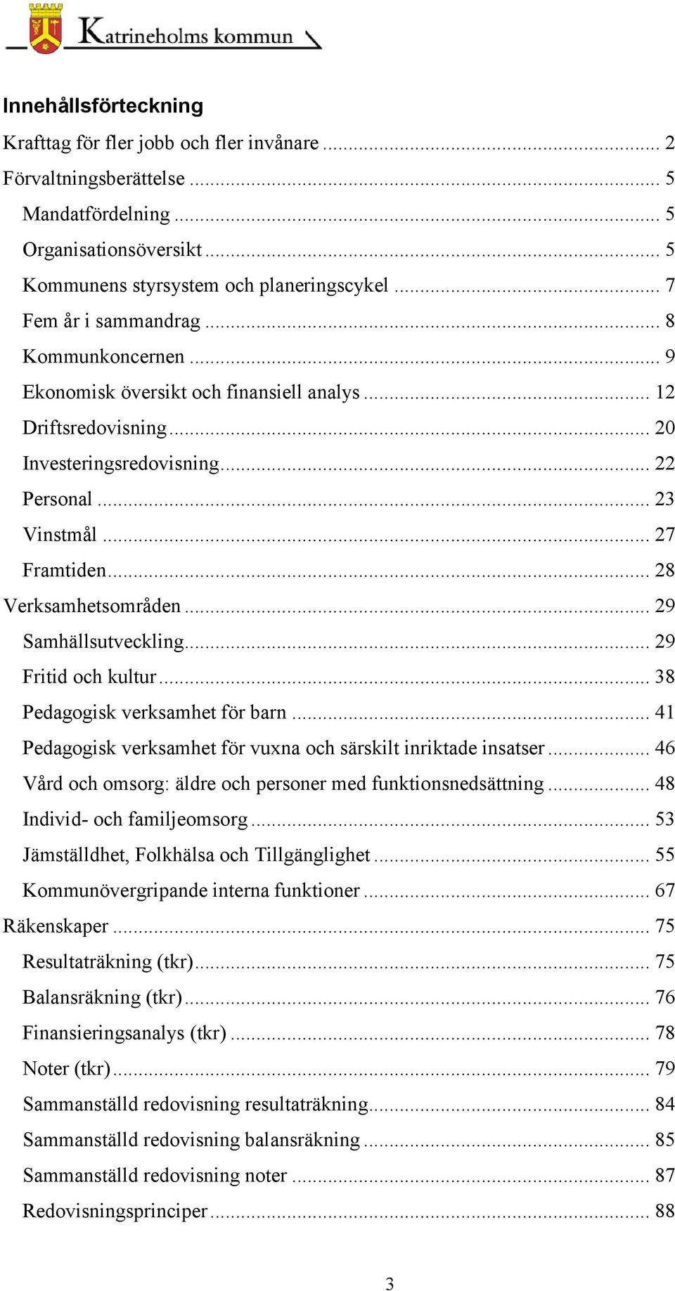 .. 28 Verksamhetsområden... 29 Samhällsutveckling... 29 Fritid och kultur... 38 Pedagogisk verksamhet för barn... 41 Pedagogisk verksamhet för vuxna och särskilt inriktade insatser.