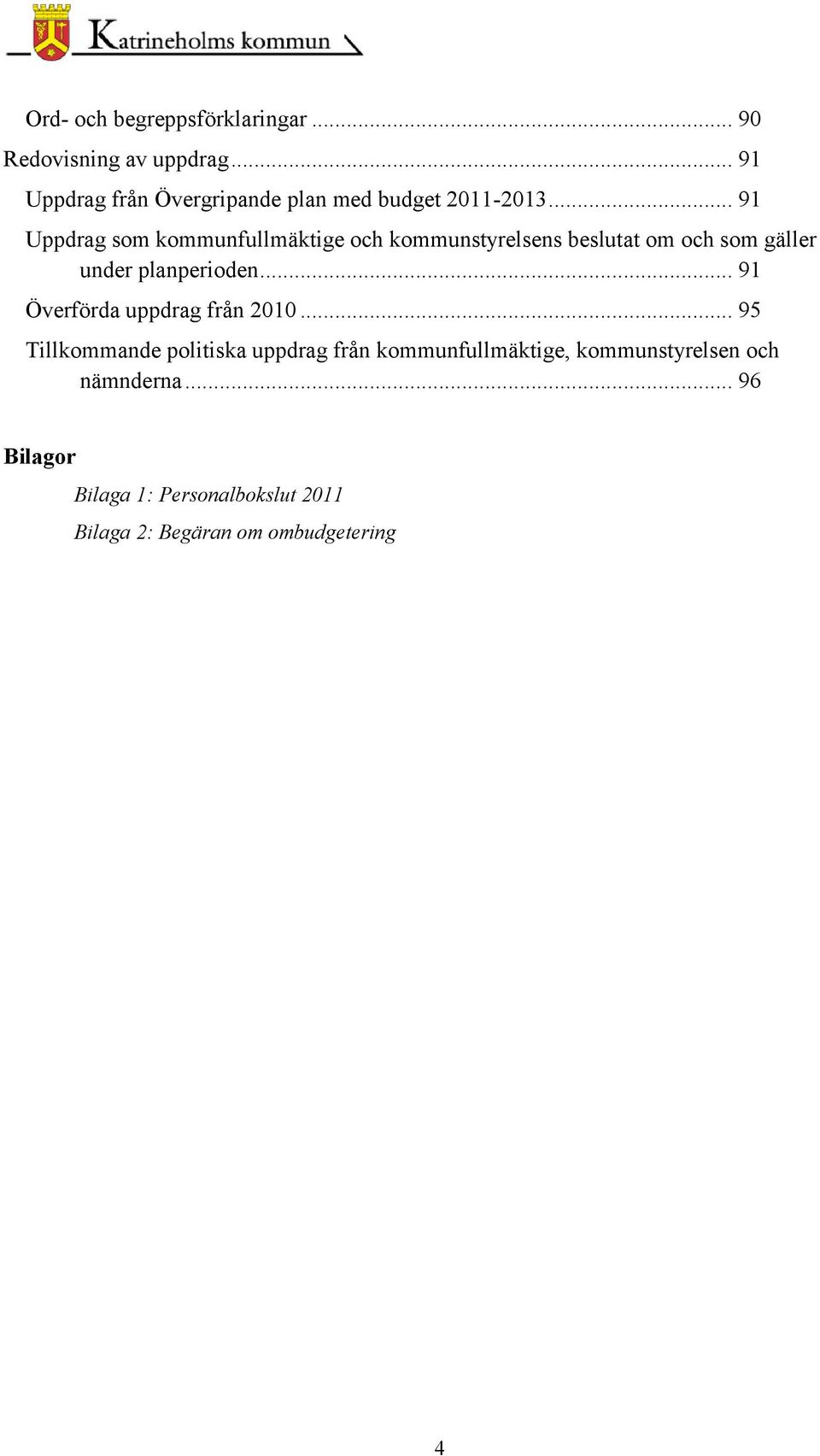 .. 91 Uppdrag som kommunfullmäktige och kommunstyrelsens beslutat om och som gäller under planperioden.