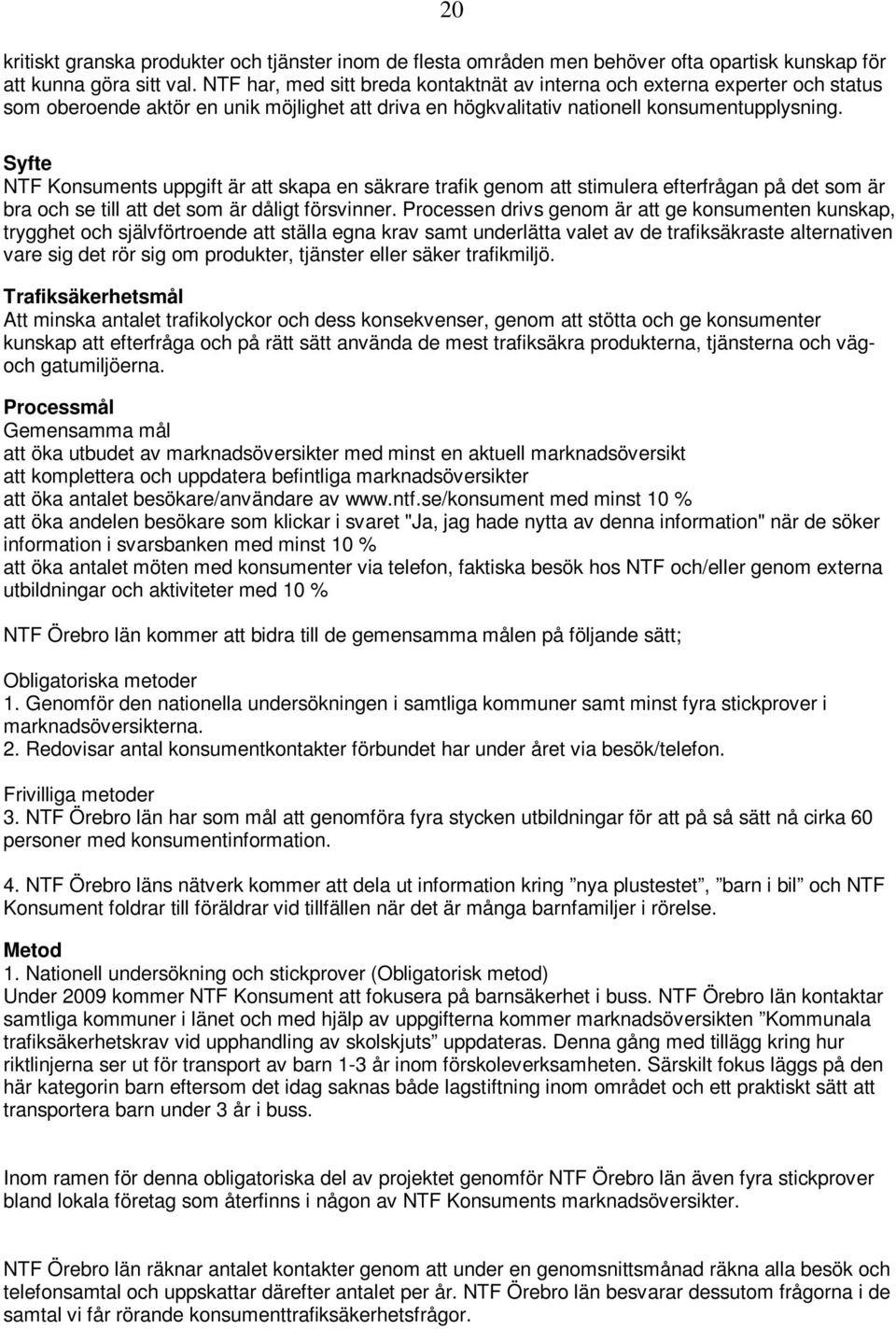 Syfte NTF Konsuments uppgift är att skapa en säkrare trafik genom att stimulera efterfrågan på det som är bra och se till att det som är dåligt försvinner.