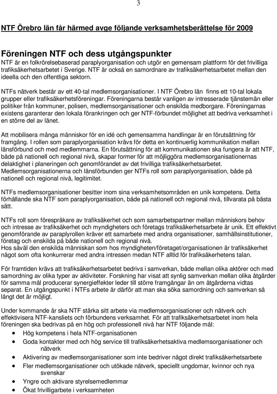 NTFs nätverk består av ett 40-tal medlemsorganisationer. I NTF Örebro län finns ett 10-tal lokala grupper eller trafiksäkerhetsföreningar.