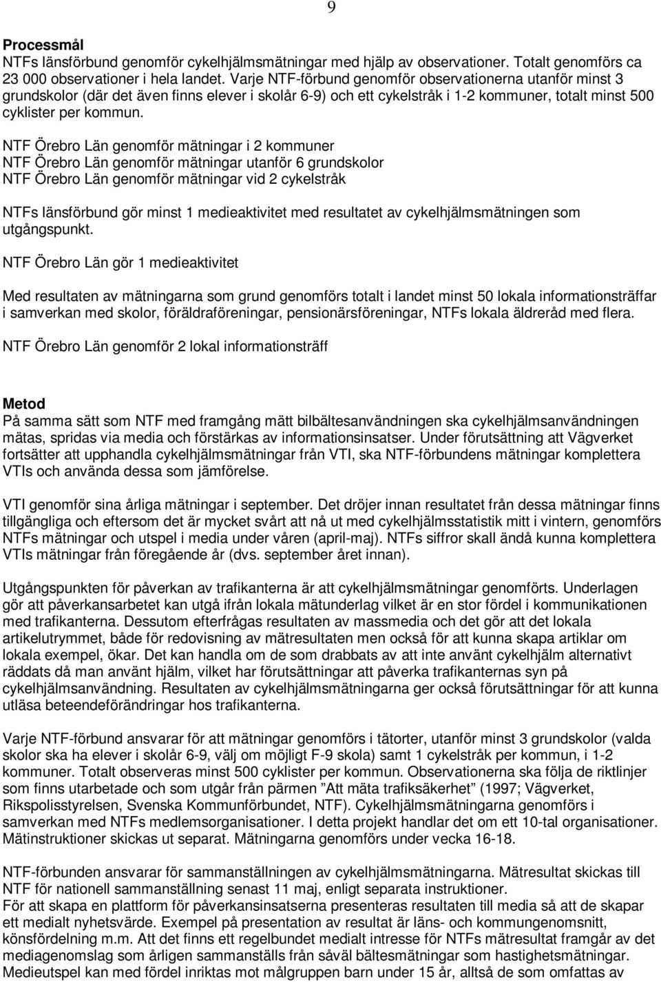 NTF Örebro Län genomför mätningar i 2 kommuner NTF Örebro Län genomför mätningar utanför 6 grundskolor NTF Örebro Län genomför mätningar vid 2 cykelstråk NTFs länsförbund gör minst 1 medieaktivitet