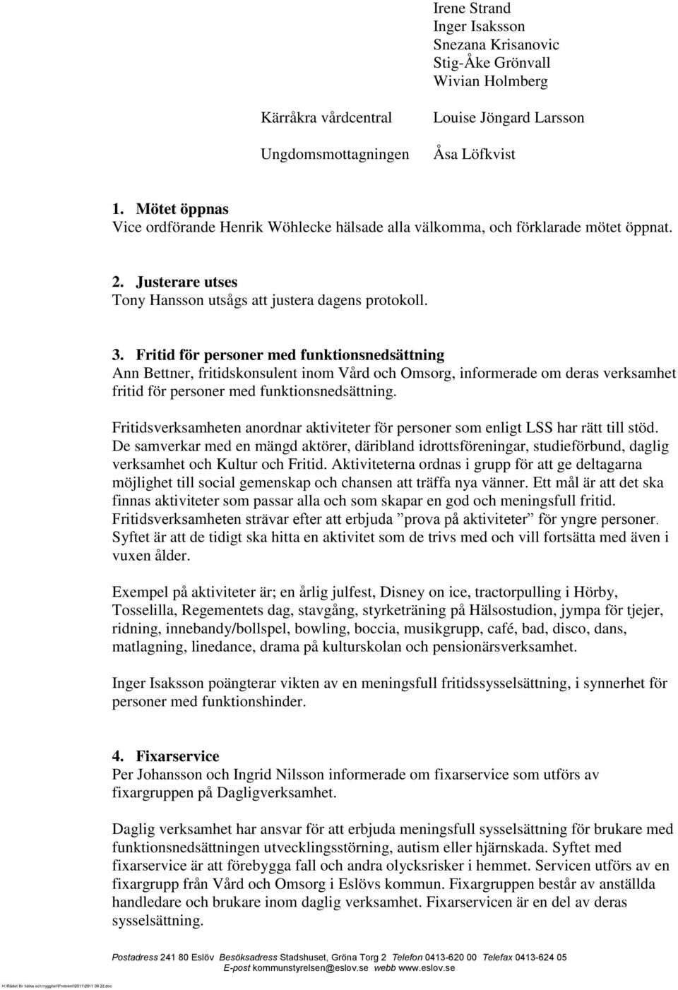 Fritid för personer med funktionsnedsättning Ann Bettner, fritidskonsulent inom Vård och Omsorg, informerade om deras verksamhet fritid för personer med funktionsnedsättning.