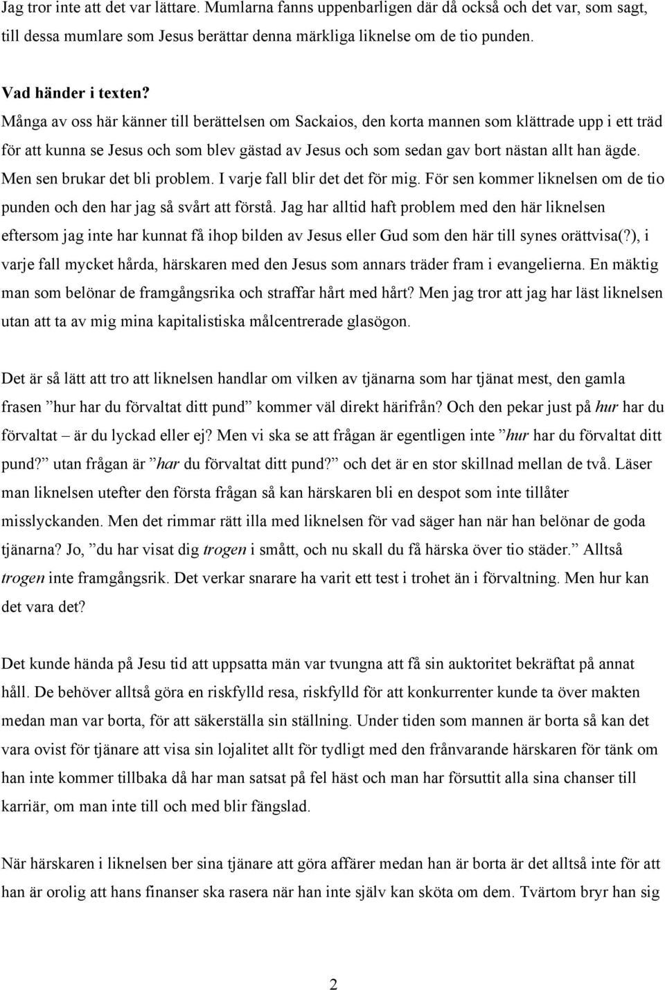 Men sen brukar det bli problem. I varje fall blir det det för mig. För sen kommer liknelsen om de tio punden och den har jag så svårt att förstå.