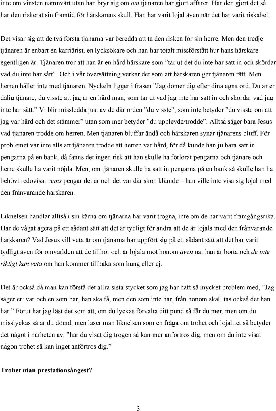 Men den tredje tjänaren är enbart en karriärist, en lycksökare och han har totalt missförstått hur hans härskare egentligen är.