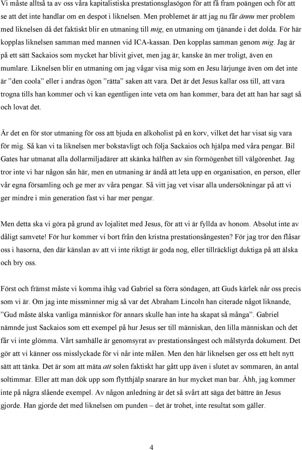 För här kopplas liknelsen samman med mannen vid ICA-kassan. Den kopplas samman genom mig. Jag är på ett sätt Sackaios som mycket har blivit givet, men jag är, kanske än mer troligt, även en mumlare.