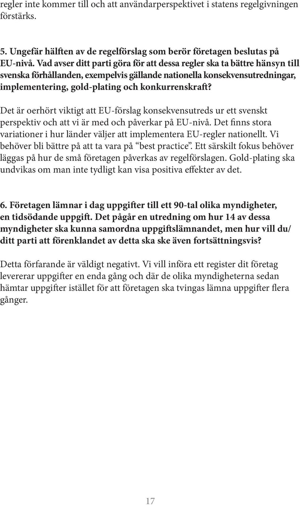 Det är oerhört viktigt att EU-förslag konsekvensutreds ur ett svenskt perspektiv och att vi är med och påverkar på EU-nivå.