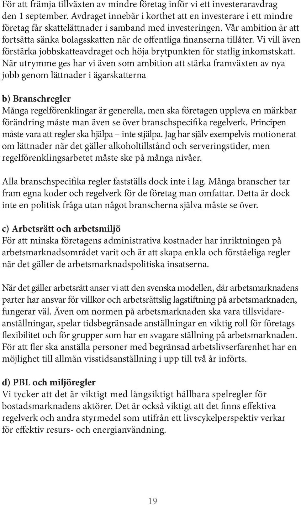 Vår ambition är att fortsätta sänka bolagsskatten när de offentliga finanserna tillåter. Vi vill även förstärka jobbskatteavdraget och höja brytpunkten för statlig inkomstskatt.