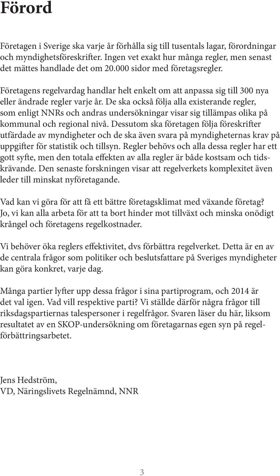 De ska också följa alla existerande regler, som enligt NNRs och andras undersökningar visar sig tillämpas olika på kommunal och regional nivå.