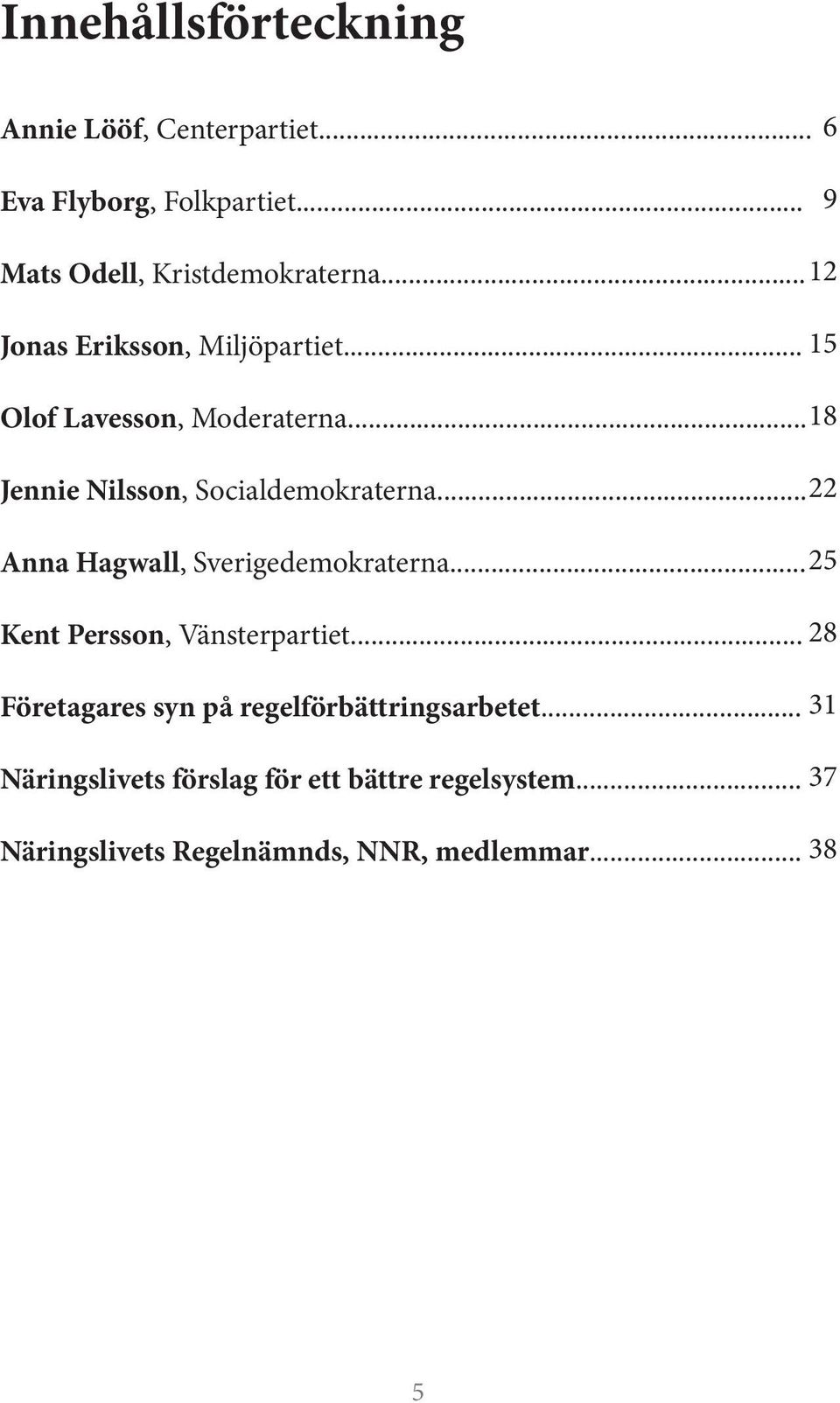 .. 22 Anna Hagwall, Sverigedemokraterna... 25 Kent Persson, Vänsterpartiet.