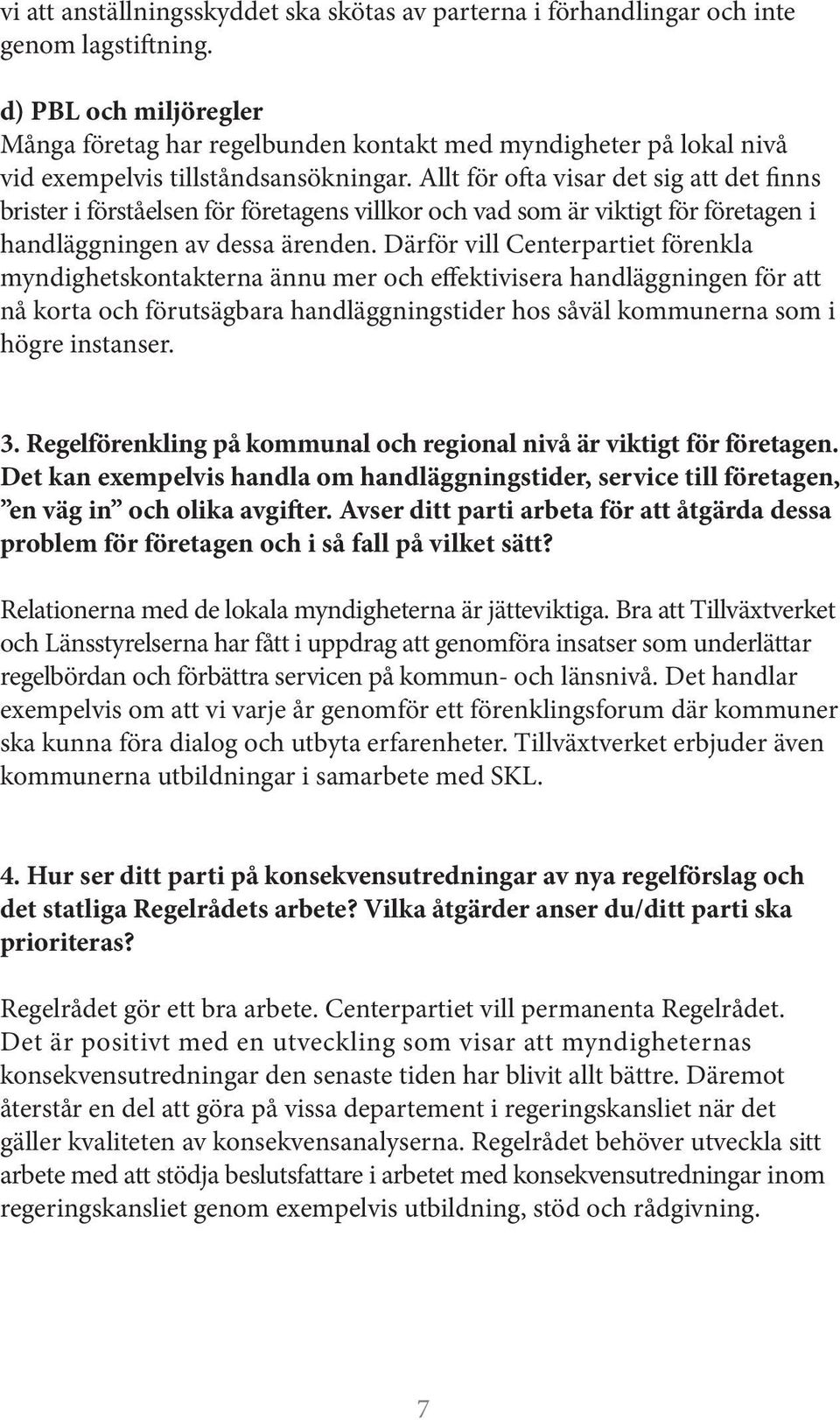 Allt för ofta visar det sig att det finns brister i förståelsen för företagens villkor och vad som är viktigt för företagen i handläggningen av dessa ärenden.