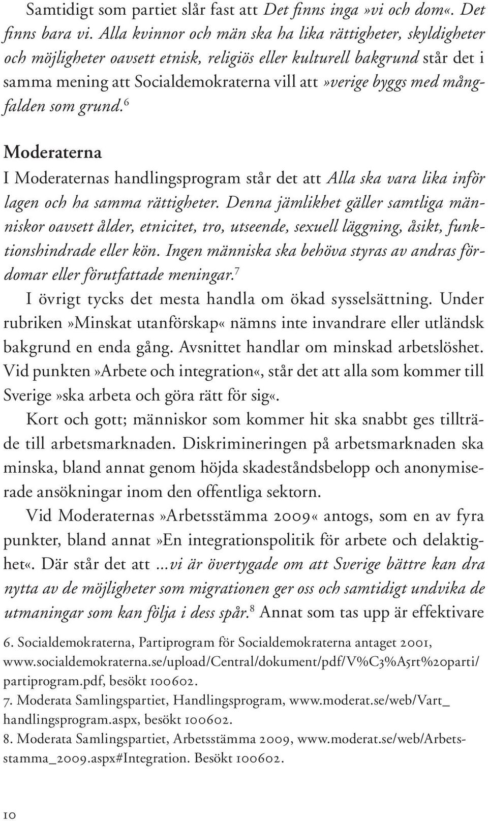 mångfalden som grund. 6 Moderaterna I Moderaternas handlingsprogram står det att Alla ska vara lika inför lagen och ha samma rättigheter.