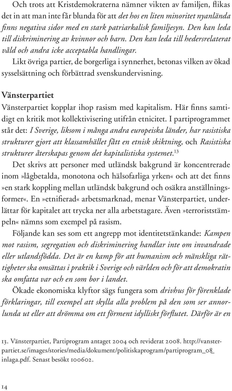 Likt övriga partier, de borgerliga i synnerhet, betonas vilken av ökad sysselsättning och förbättrad svenskundervisning. Vänsterpartiet Vänsterpartiet kopplar ihop rasism med kapitalism.