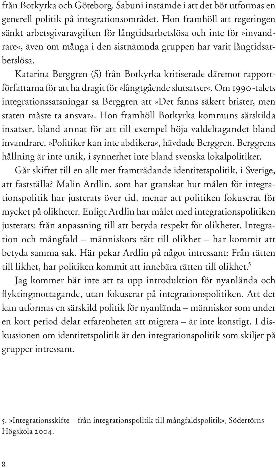 Katarina Berggren (S) från Botkyrka kritiserade däremot rapportförfattarna för att ha dragit för»långtgående slutsatser«.