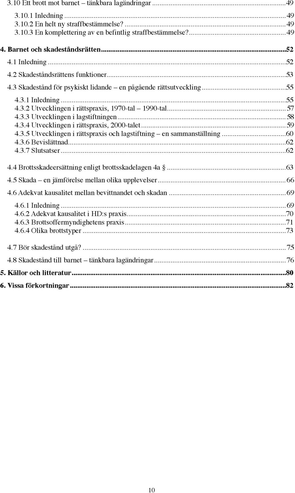 .... Utvecklingen i rättspraxis, 000-talet..... Utvecklingen i rättspraxis och lagstiftning en sammanställning...0.. Bevislättnad..... Slutsatser.... Brottsskadeersättning enligt brottsskadelagen a.